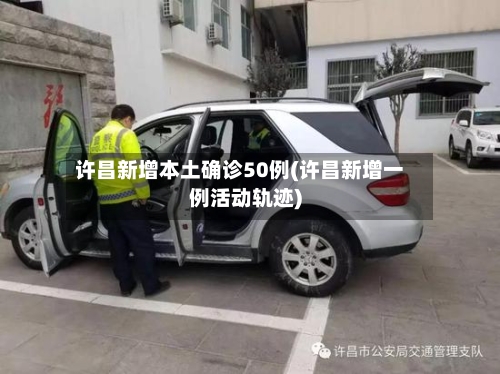 许昌新增本土确诊50例(许昌新增一例活动轨迹)-第2张图片