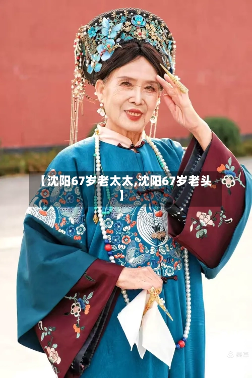 【沈阳67岁老太太,沈阳67岁老头】-第2张图片