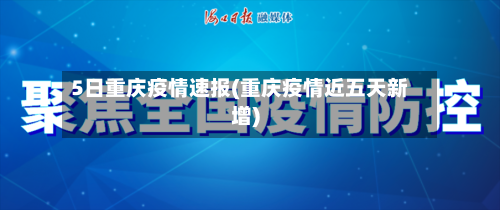 5日重庆疫情速报(重庆疫情近五天新增)