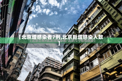 【北京增感染者7例,北京新增感染人数】