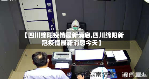 【四川绵阳疫情最新消息,四川绵阳新冠疫情最新消息今天】-第2张图片