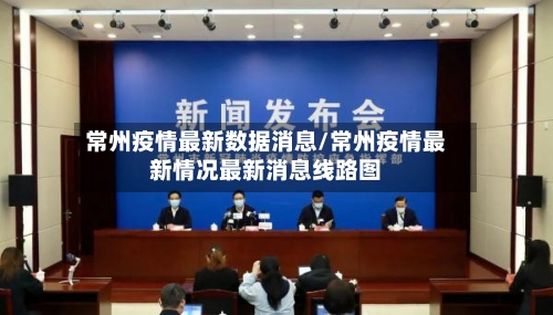 常州疫情最新数据消息/常州疫情最新情况最新消息线路图