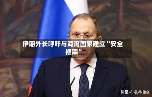伊朗外长呼吁与海湾国家建立“安全框架”