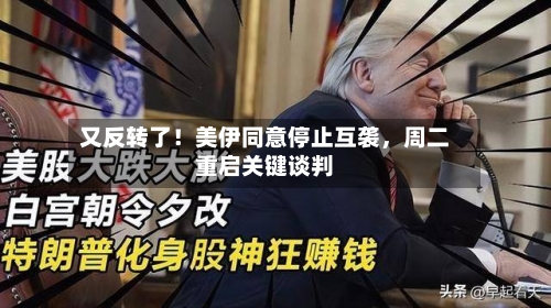 又反转了！美伊同意停止互袭	，周二重启关键谈判-第1张图片