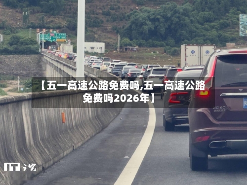 【五一高速公路免费吗,五一高速公路免费吗2026年】