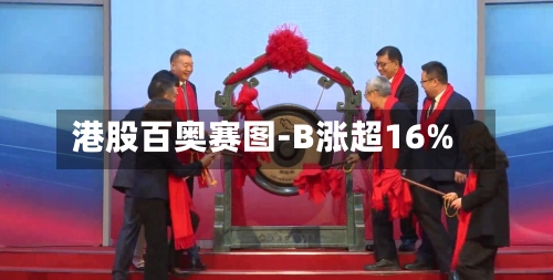 港股百奥赛图-B涨超16%