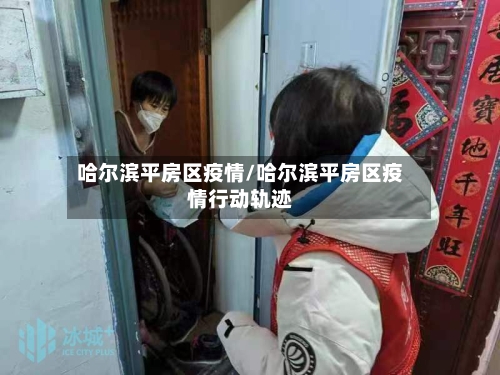 哈尔滨平房区疫情/哈尔滨平房区疫情行动轨迹