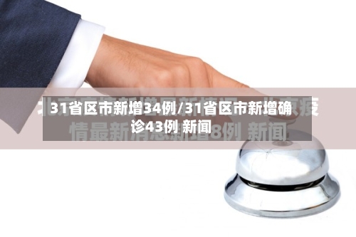 31省区市新增34例/31省区市新增确诊43例 新闻-第2张图片
