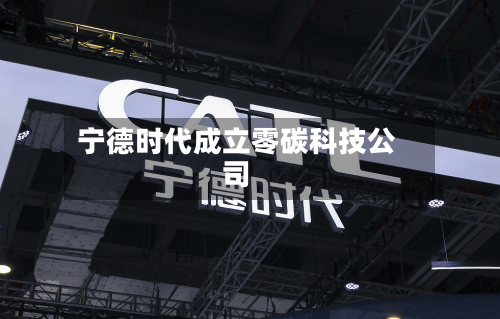 宁德时代成立零碳科技公司-第2张图片