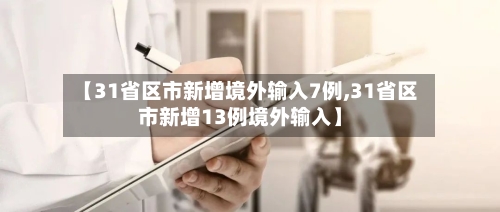 【31省区市新增境外输入7例,31省区市新增13例境外输入】