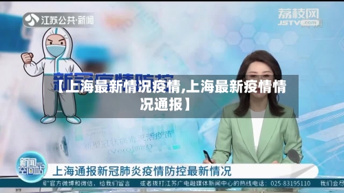 【上海最新情况疫情,上海最新疫情情况通报】-第3张图片