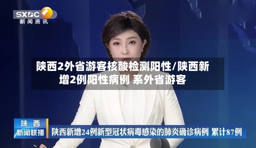 陕西2外省游客核酸检测阳性/陕西新增2例阳性病例 系外省游客