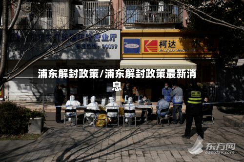 浦东解封政策/浦东解封政策最新消息-第2张图片