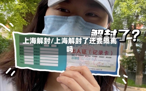 上海解封/上海解封了还要隔离吗