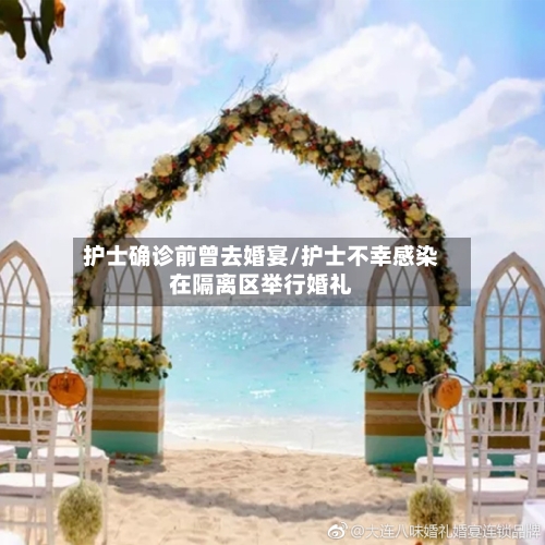护士确诊前曾去婚宴/护士不幸感染在隔离区举行婚礼-第3张图片