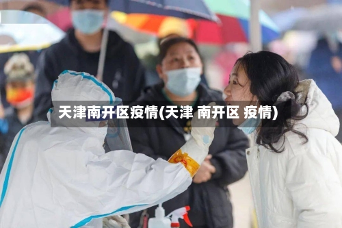 天津南开区疫情(天津 南开区 疫情)