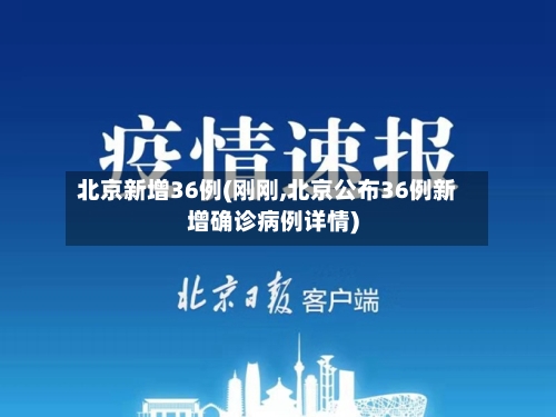北京新增36例(刚刚,北京公布36例新增确诊病例详情)-第2张图片