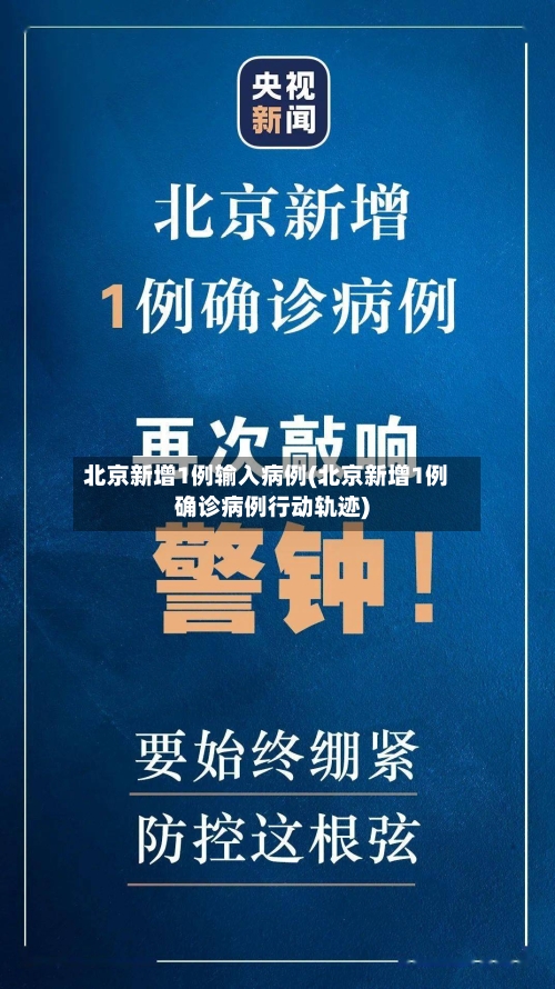 北京新增1例输入病例(北京新增1例确诊病例行动轨迹)