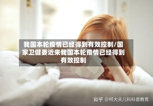我国本轮疫情已经得到有效控制/国家卫健委近来我国本轮疫情已经得到有效控制-第2张图片