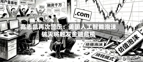 高志凯再次警示：美国人工智能泡沫破灭将触发金融危机