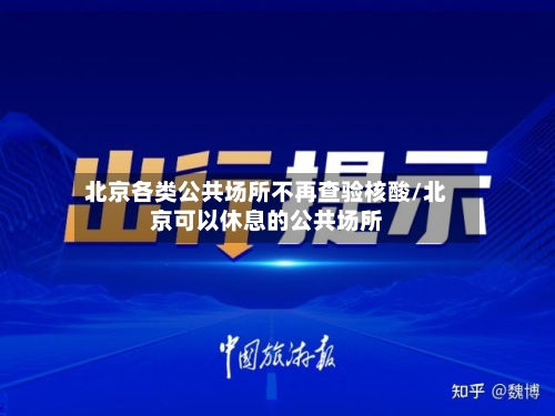 北京各类公共场所不再查验核酸/北京可以休息的公共场所-第2张图片