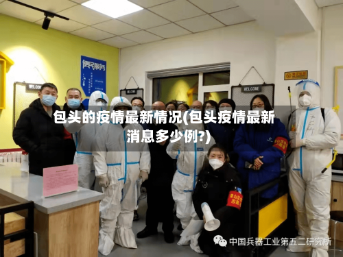 包头的疫情最新情况(包头疫情最新消息多少例?)-第2张图片