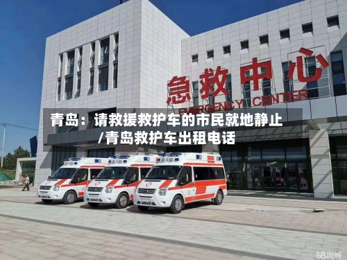 青岛：请救援救护车的市民就地静止/青岛救护车出租电话-第2张图片