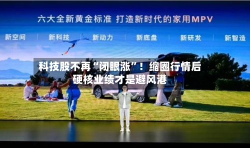 科技股不再“闭眼涨”！缩圈行情后硬核业绩才是避风港