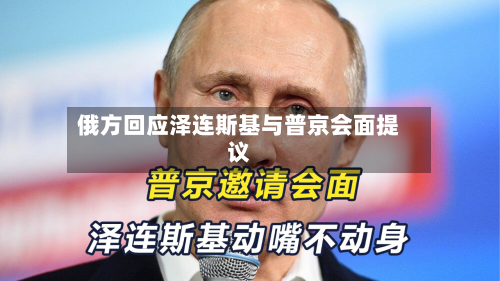 俄方回应泽连斯基与普京会面提议-第2张图片