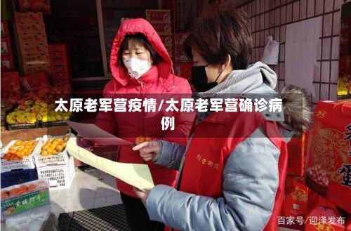 太原老军营疫情/太原老军营确诊病例