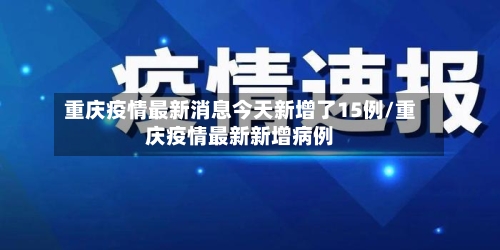 重庆疫情最新消息今天新增了15例/重庆疫情最新新增病例-第2张图片