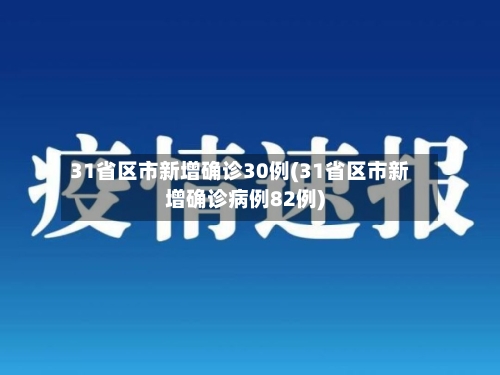 31省区市新增确诊30例(31省区市新增确诊病例82例)