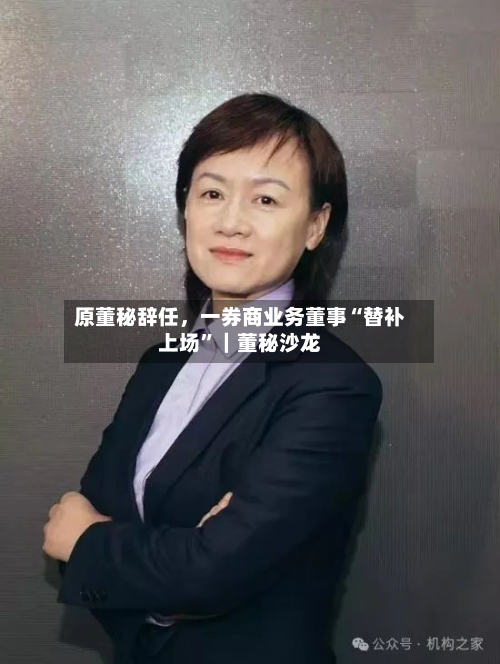 原董秘辞任	，一券商业务董事“替补上场”｜董秘沙龙-第3张图片