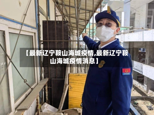 【最新辽宁鞍山海城疫情,最新辽宁鞍山海城疫情消息】-第2张图片