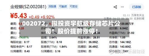 002072，拟投资宇航级存储芯片公司！股价提前涨停！-第1张图片