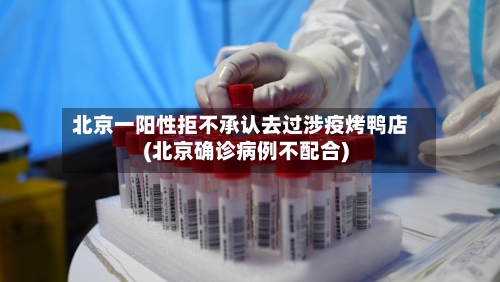 北京一阳性拒不承认去过涉疫烤鸭店(北京确诊病例不配合)-第2张图片