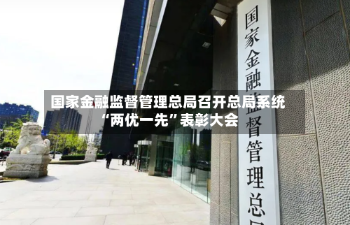 国家金融监督管理总局召开总局系统“两优一先	”表彰大会-第1张图片