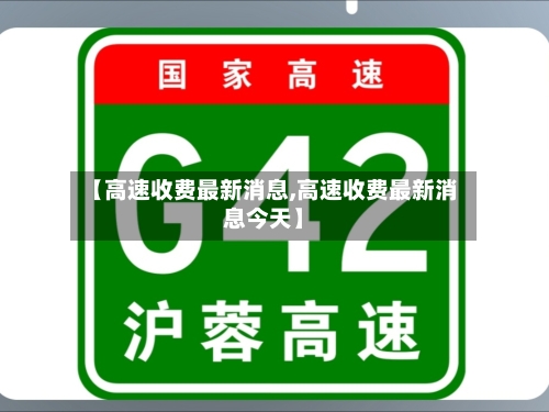 【高速收费最新消息,高速收费最新消息今天】