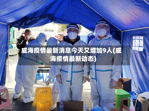 威海疫情最新消息今天又增加9人(威海疫情最新动态)-第2张图片