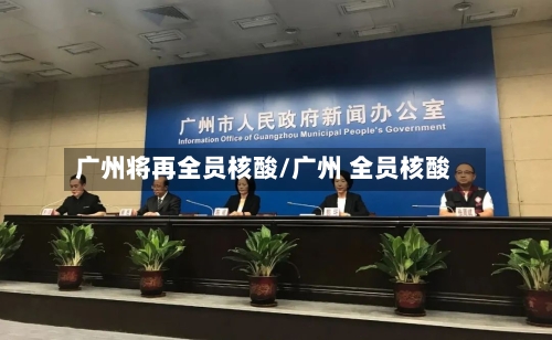 广州将再全员核酸/广州 全员核酸-第2张图片