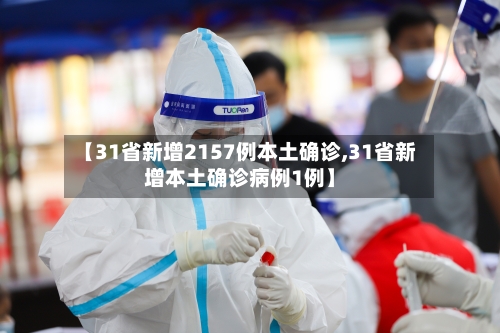 【31省新增2157例本土确诊,31省新增本土确诊病例1例】