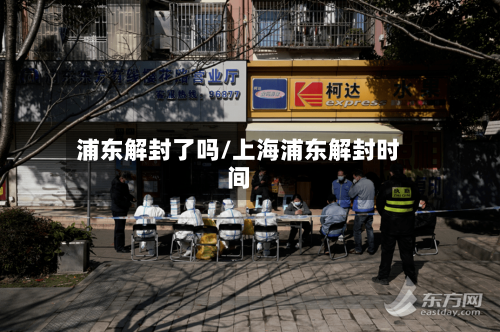 浦东解封了吗/上海浦东解封时间-第3张图片