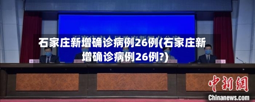 石家庄新增确诊病例26例(石家庄新增确诊病例26例?)