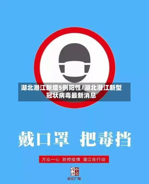 湖北潜江新增5例阳性/湖北潜江新型冠状病毒最新消息