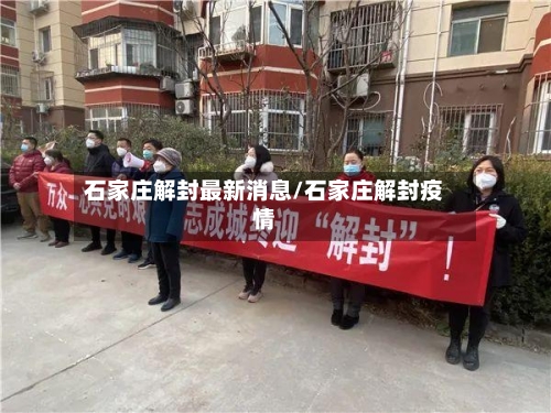 石家庄解封最新消息/石家庄解封疫情-第2张图片