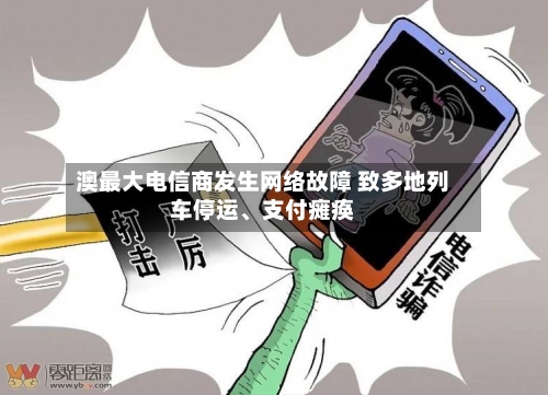 澳最大电信商发生网络故障 致多地列车停运	、支付瘫痪-第3张图片