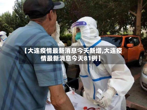 【大连疫情最新消息今天新增,大连疫情最新消息今天81例】-第2张图片