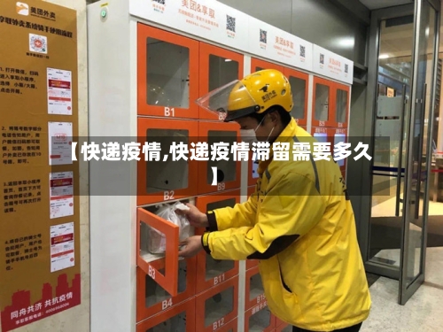 【快递疫情,快递疫情滞留需要多久】