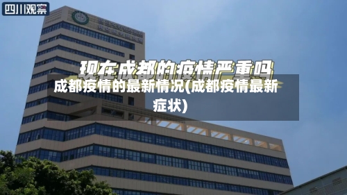 成都疫情的最新情况(成都疫情最新症状)