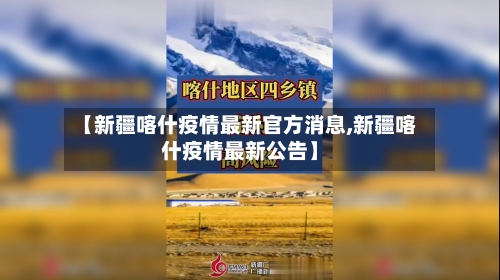 【新疆喀什疫情最新官方消息,新疆喀什疫情最新公告】